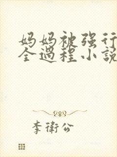 妈妈被强行糟蹋全过程小说