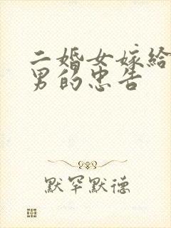 二婚女嫁给头婚男的忠告