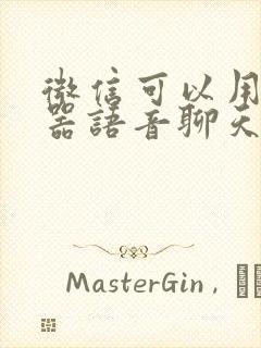 微信可以用变声器语音聊天吗?