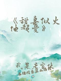 《甜妻似火霍爷他超爱》