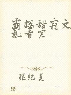 霸总甜宠文一口气看完