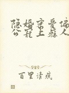 隐婚密爱偏执老公宠上瘾人物结局