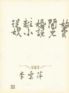 从离婚开始的文娱小说免费听书