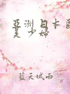 亚洲 日本 欧美 少妇