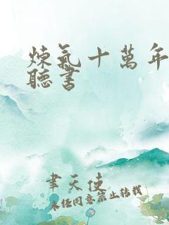 炼气十万年免费听书