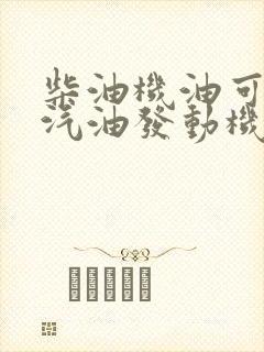 柴油机油可以加汽油发动机吗