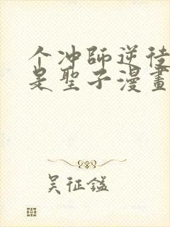 个冲师逆徒才不是圣子漫画免费