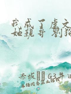 我成了虐文女主她亲哥 刘狗花