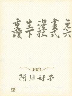 重生漫画免费阅读下拉式六漫画