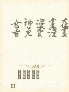 女神漫画在线观看免费漫画下拉式