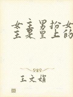 女主男扮女装男主是皇上的小说