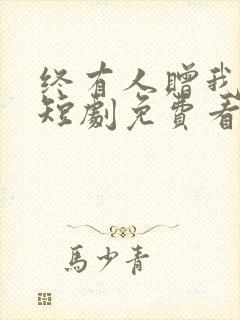 终有人赠我以光短剧免费看