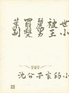 叶罗丽被世王控制双男主小说