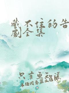 藏不住的告白短剧全集