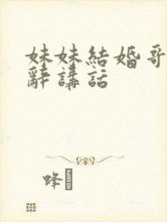 妹妹结婚哥哥致辞讲话