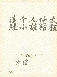 这个人仙太过正经小说精校版全集txt