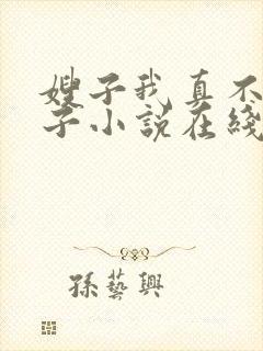 嫂子我真不是傻子小说在线阅读