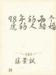 98年的两个属虎的人结婚婚姻怎样