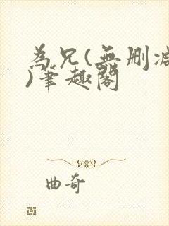 为兄(无删减版)笔趣阁