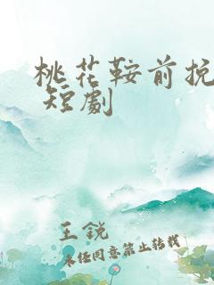 桃花鞍前挽离情 短剧