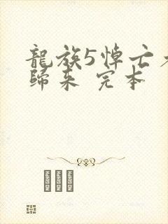 龙族5悼亡者的归来 完本