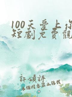 100天爱上你短剧免费观看