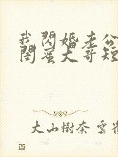 我闪婚老公竟是闺蜜大哥短剧