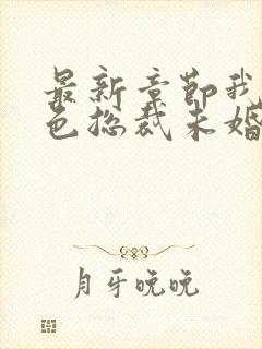 最新章节我的绝色总裁未婚妻