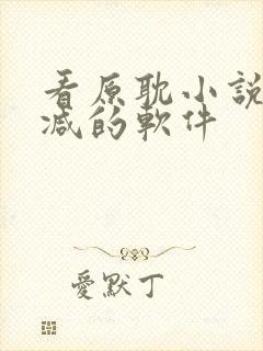 看原耽小说无删减的软件