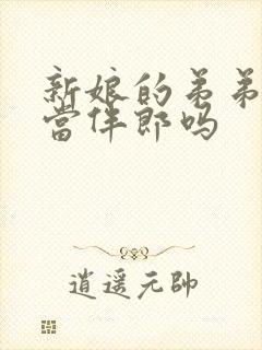 新娘的弟弟可以当伴郎吗