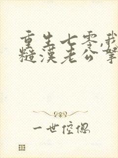 重生七零,我把糙汉老公拿下了小说