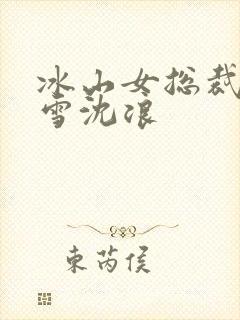 冰山女总裁苏若雪沈浪