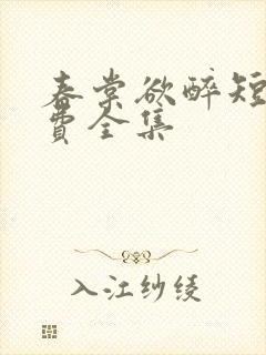 春棠欲醉短剧免费全集