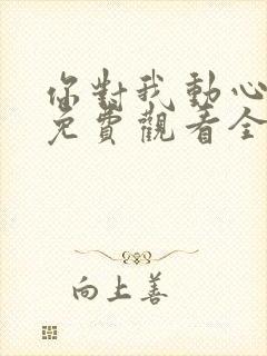 你对我动心短剧免费观看全集