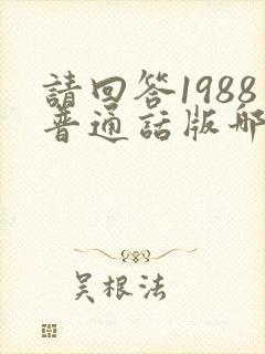 请回答1988普通话版哪里有