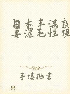 日本丰满熟妇人妻浓毛性视频