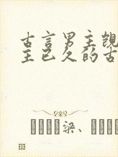 古言男主觊觎女主已久的古言