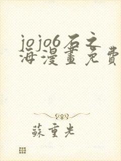 jojo6石之海漫画免费下拉式