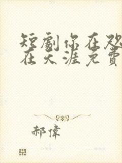 短剧你在咫尺爱在天涯免费观看