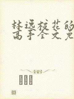 林逸校花的贴身高手全文免费阅读