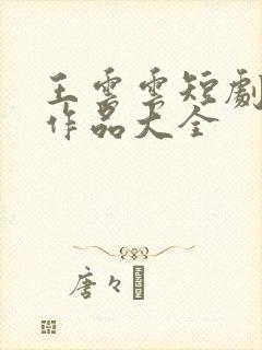 王云云短剧全部作品大全