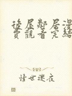 后屋邻居漫画免费观看完结下拉式