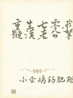 重生七零,我把糙汉老公拿下了免费阅读