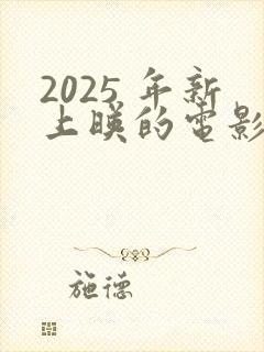 2025 年新上映的电影