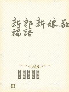 新郎新娘敬酒祝福语