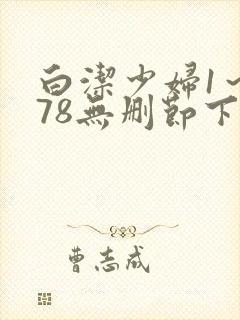 白洁少妇1～178无删节下集
