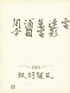 周浦万达电影院今日电影