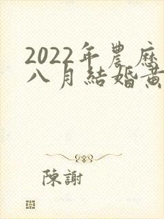 2022年农历八月结婚黄道吉日