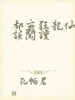 都市狂龙仙医小说阅读