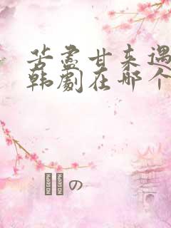 苦尽甘来遇见你韩剧在哪个app看